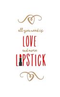 All You Need is Love and More Lipstick: Makeup Quote Lipstick Lovers - 150 Lined Journal Pages Planner Notebook with Red Lipstick on the Cover