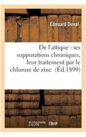 de l'Attique: Ses Suppurations Chroniques, Leur Traitement Par Le Chlorure de Zinc