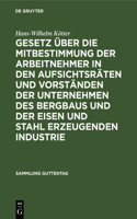Gesetz Über Die Mitbestimmung Der Arbeitnehmer in Den Aufsichtsräten Und Vorständen Der Unternehmen Des Bergbaus Und Der Eisen Und Stahl Erzeugenden Industrie