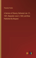 Sermon of Slavery, Delivered Jan. 31, 1841, Repeated June 4, 1843, and Now Published By Request