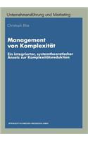 Management Von Komplexität: Ein Integrierter, Systemtheoretischer Ansatz Zur Komplexitätsreduktion