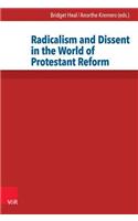 Radicalism and Dissent in the World of Protestant Reform