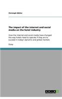 The impact of the internet and social media on the hotel industry: How the internet and social media have changed the way hotels need to operate if they are to succeed in today's dynamic and global markets