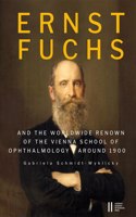 Ernst Fuchs (1851-1930) and the Worldwide Renown of the Vienna School of Ophthalmology Around 1900. a Documentary Biography