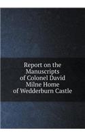 Report on the Manuscripts of Colonel David Milne Home of Wedderburn Castle