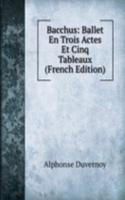 Bacchus: Ballet En Trois Actes Et Cinq Tableaux (French Edition)