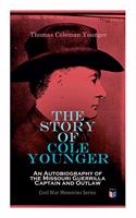 Story of Cole Younger: An Autobiography of the Missouri Guerrilla Captain and Outlaw: Civil War Memories Series