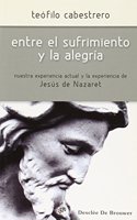 Entre el sufrimiento y la alegria: uestra experienca actual y la experiencia de Jesus de Nazaret