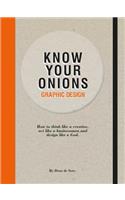 Know Your Onions: Graphic Design: How to Think Like a Creative, Act Like a Businessman and Design Like a God