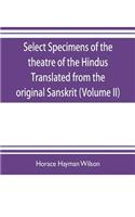 Select Specimens of the theatre of the Hindus Translated from the original Sanskrit (Volume II)