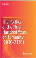 The Politics of the Final Hundred Years of Humanity (2030-2130)