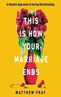 This Is How Your Marriage Ends Lib/E: A Hopeful Approach to Saving Relationships