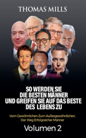 So Werden Sie Die Besten Männer Und Greifen Sie Auf Das Beste Des Lebens Zu: Vom Gewöhnlichen Zum Außergewöhnlichen, Der Weg Erfolgreicher Männer Volumen 2