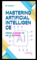 Mastering Artificial Intelligence: From a Noob to an AI Expert(Most Popular and Trending Courses to Build Your Career)