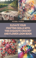 Elevate Your Crafting Skills with this Exquisite Crochet and Flower Loom Book: Design and Handmade 8 Captivating Floral Accessories