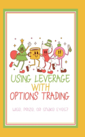 Using Leverage with Options Trading: Wise, Prize, or Snake Eyes?(169 Massive Passive Income Books)