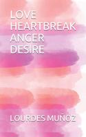 Love Heartbreak Anger Desire
