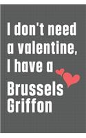 I don't need a valentine, I have a Brussels Griffon: For Brussels Griffon Dog Fans