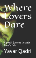 Where Lovers Dare: A poet's journey through Rumi's field