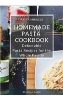 Homemade Pasta Cookbook: Delectable Pasta Recipes for the Whole Family(7 Pasta Miracle)