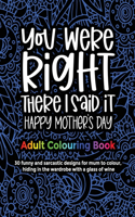You Were Right There I Said It Happy Mother's Day, Adult Colouring Book