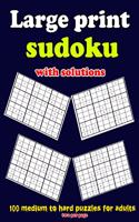 Large print sudoku with solutions: 100 medium to hard puzzles for adults, two per page: Large print sudoku with solutions: 100 medium to hard puzzles for adults