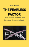 The Fearless Factor: How to Overcome Fear and Turn Your Dream Into Reality