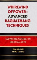 Whirlwind of Power: Advanced Baguazhang Techniques: Elevating Combat in Martial Arts