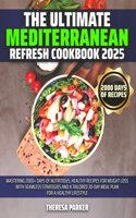 Ultimate Mediterranean Refresh Cookbook 2024: Mastering 2000+ Days of Nutritious, Healthy Recipes for Weight Loss with Seamless Strategies and a Tailored 30-Day Meal Plan for a Healthy lifestyle