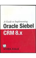 A Guide To Implementing Oracle Siebel CRM 8. X