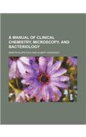 A Manual of Clinical Chemistry, Microscopy, and Bacteriology