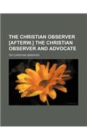 The Christian Observer [Afterw.] the Christian Observer and Advocate