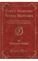 Fore's Sporting Notes Sketches, Vol. 15: A Quarterly Magazine Descriptive of British, Indian, Colonial, and Foreign Sport with Thirty-Two Full-Page Illustrations (Classic Reprint)