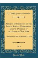 Reports of Decisions of the Public Service Commission, Second District of the State of New York, Vol. 9: From January 1, 1920, to December 31, 1920 (Classic Reprint): From January 1, 1920, to December 31, 1920 (Classic Reprint)