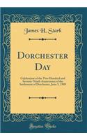 Dorchester Day: Celebration of the Two Hundred and Seventy-Ninth Anniversary of the Settlement of Dorchester, June 5, 1909 (Classic Reprint)