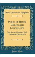 Poems of Henry Wadsworth Longfellow: New Revised Edition; With Numerous Illustrations (Classic Reprint): New Revised Edition; With Numerous Illustrations (Classic Reprint)