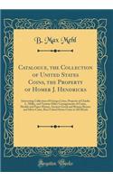 Catalogue, the Collection of United States Coins, the Property of Homer J. Hendricks: Interesting Collection of Foreign Coins, Property of Charles L. Miller, and Various Other Consignments of Coins, Medals and Paper Money, Ancient Greek and Roman B