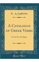 A Catalogue of Greek Verbs: For the Use of Colleges (Classic Reprint)