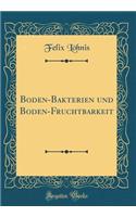 Boden-Bakterien Und Boden-Fruchtbarkeit (Classic Reprint)