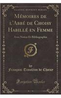 Mï¿½moires de l'Abbï¿½ de Choisy Habillï¿½ En Femme: Avec Notice Et Bibliographie (Classic Reprint): Avec Notice Et Bibliographie (Classic Reprint)