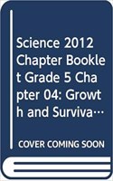 Science 2012 Chapter Booklet Grade 5 Chapter 04: Growth and Survival