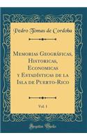 Memorias Geográficas, Historicas, Economicas y Estadísticas de la Isla de Puerto-Rico, Vol. 1 (Classic Reprint)
