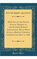 Minutes of the Ninth Annual Session of the Etowah Baptist Association, Held with Attalla Baptist Church, Commencing Sept. 6, 1892 (Classic Reprint)