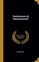 Sumlocenne ob Samulocensis?