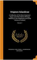 Origines Islandicae: A Collection of the More Important Sagas and Other Native Writings Relating to the Settlement and Early History of Iceland; Volume 1