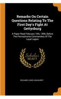 Remarks On Certain Questions Relating To The First Day's Fight At Gettysburg: A Paper Read February 10th, 1896, Before The Pennsylvania Commandery Of The Loyal Legion