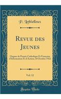 Revue des Jeunes, Vol. 12: Organe de Pensée Catholique Et Française d'Information Et d'Action; 10 Octobre 1922 (Classic Reprint)