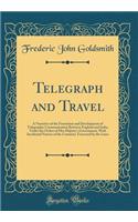 Telegraph and Travel: A Narrative of the Formation and Development of Telegraphic Communication Between England and India, Under the Orders of Her Majesty's Government, With Incidental Notices of the Countries Traversed by the Lines (Classic Reprin