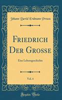 Friedrich Der Große, Vol. 4: Eine Lebensgeschichte (Classic Reprint)