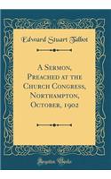 A Sermon, Preached at the Church Congress, Northampton, October, 1902 (Classic Reprint)